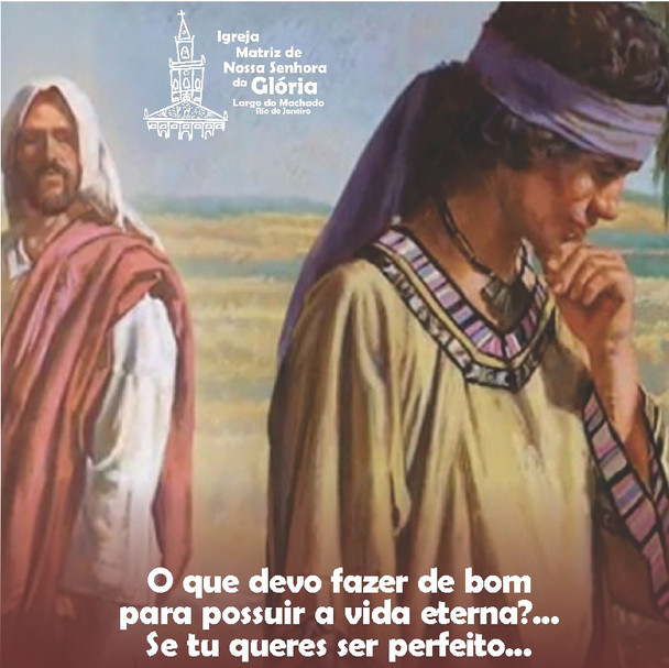 O que devo fazer de bom para possuir a vida eterna?... Se tu queres ser perfeito... Mt 19, 16,21
