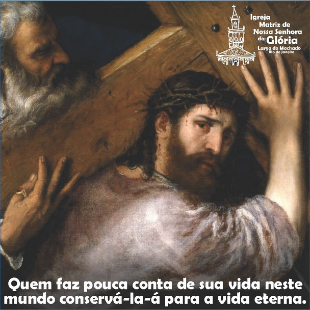 “Quem faz pouca conta de sua vida neste mundo conservá-la-á para a vida eterna.” Jo 12,25