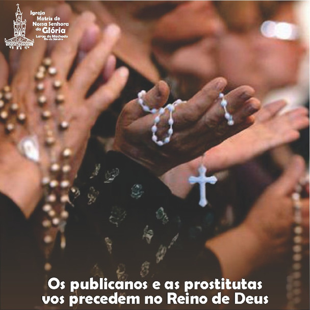 Os publicanos e as prostitutas vos precedem no Reino de Deus. (Mt 21,31)