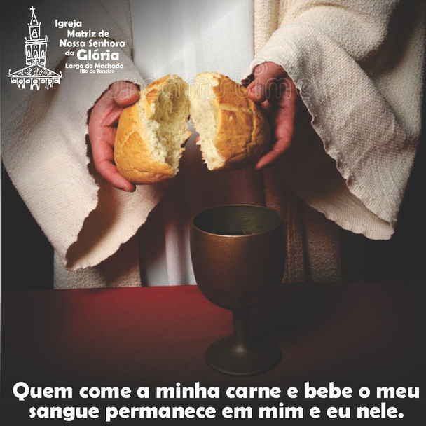 “Quem come a minha carne e bebe o meu sangue permanece em mim e eu nele. Jo 6,56