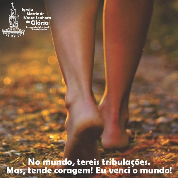 No mundo, tereis tribulações. Mas, tende coragem! Eu venci o mundo! Jo 16,33