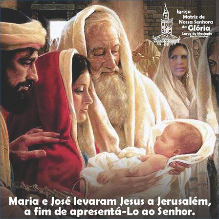 “Maria e José levaram Jesus a Jerusalém, a fim de apresentá-lo ao Senhor.” Lc 2,22