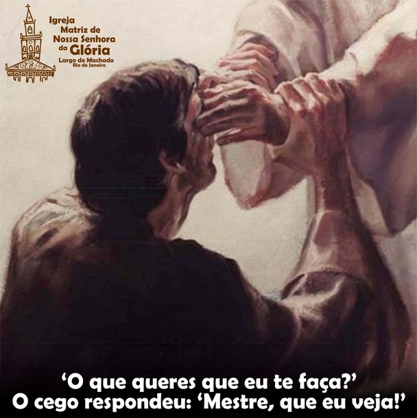 'O que queres que eu te faça?' O cego respondeu: 'Mestre, que eu veja!' (Mc 10, 51)