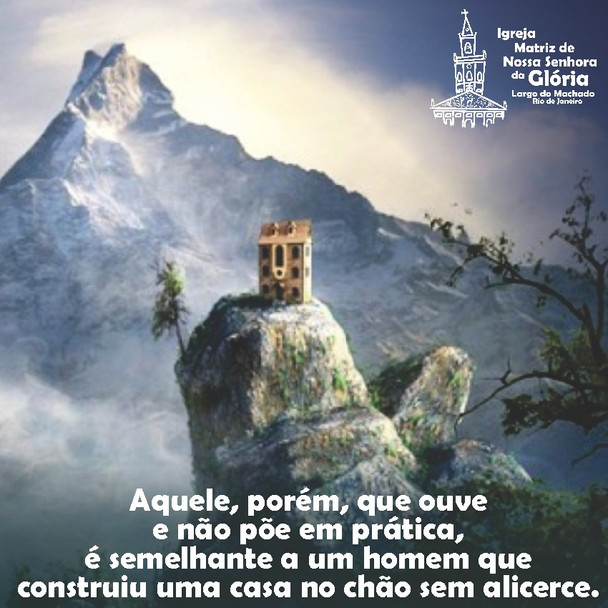 Aquele, porém, que ouve e não põe em prática, é semelhante a um homem que construiu uma casa no chão
