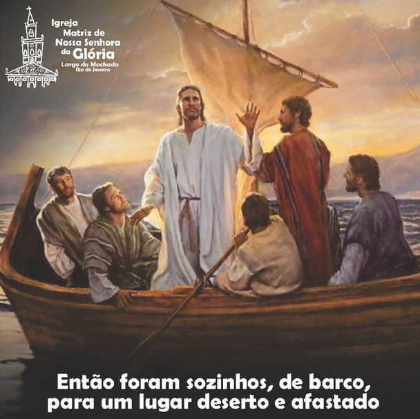 Então foram sozinhos, de barco, para um lugar deserto e afastado. Mt 6,32