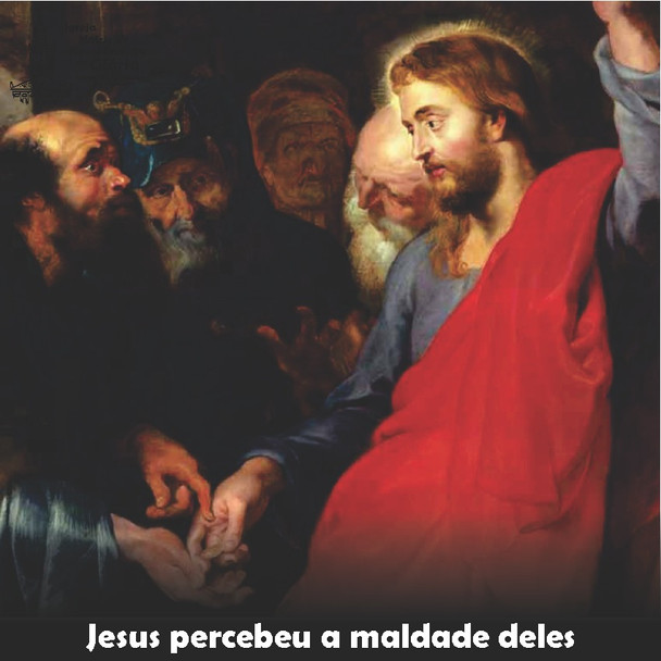 “Jesus percebeu a maldade deles” Mt 22,18