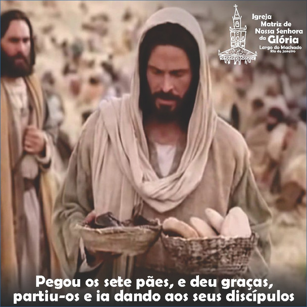 “Pegou os sete pães, e deu graças, partiu-os e ia dando aos seus discípulos” Mc 8,4