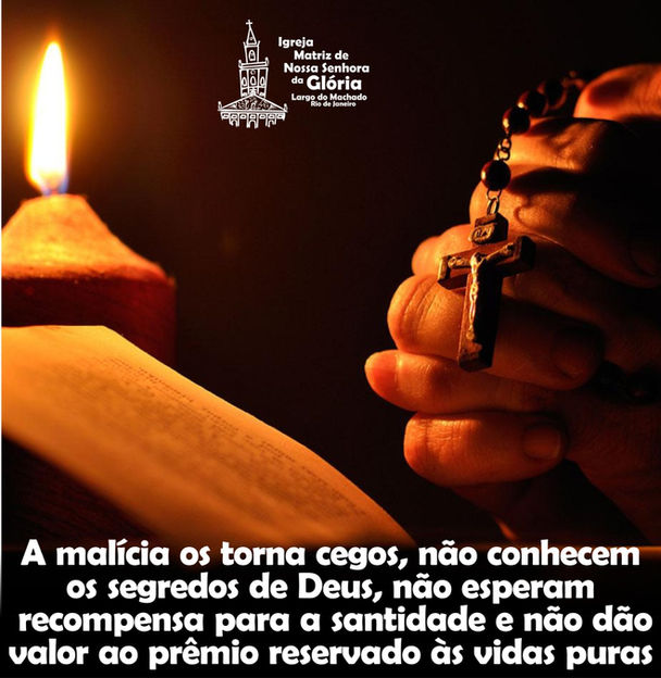 A malícia os torna cegos, não conhecem os segredos de Deus, não esperam recompensa para a santidade