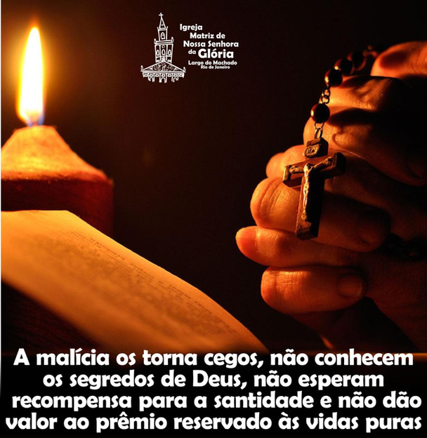 A malícia os torna cegos, não conhecem os segredos de Deus, não esperam recompensa para a santidade
