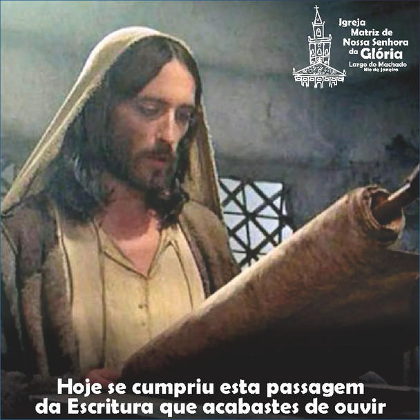 'Hoje se cumpriu esta passagem da Escritura que acabastes de ouvir.' Lc 4,21