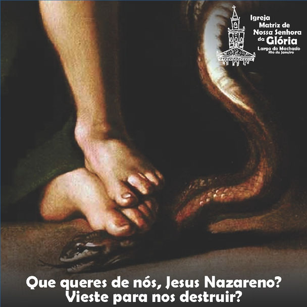 “Que queres de nós, Jesus Nazareno? Vieste para nos destruir?” Mc 1,24