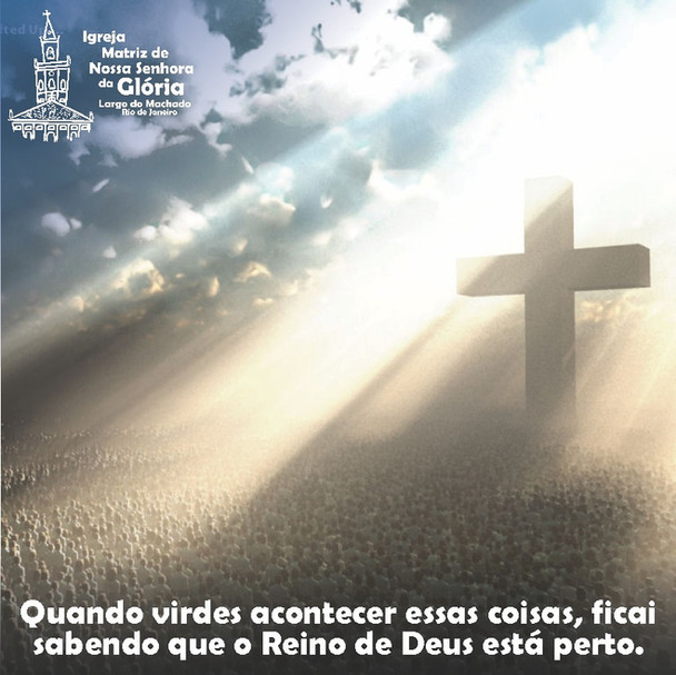 Quando virdes acontecer essas coisas, ficai sabendo que o Reino de Deus está perto. Lc 21.31