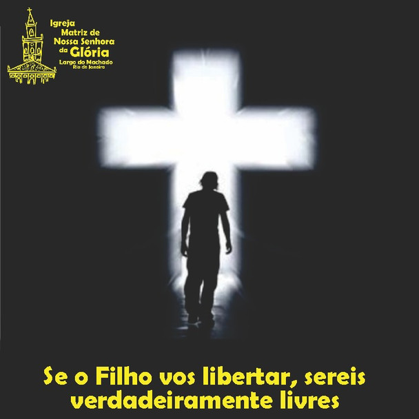 Se o Filho vos libertar, sereis verdadeiramente livres.