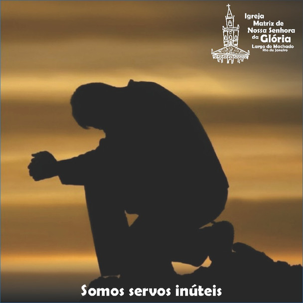 “Somos servos inúteis” Lc 17,10