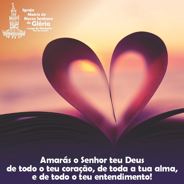 Amarás o Senhor teu Deus de todo o teu coração, de toda a tua alma, e de todo o teu entendimento!