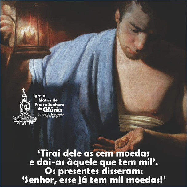 “Tirai dele as cem moedas e dai-as àquele que tem mil'. Os presentes disseram: 'Senhor, esse já tem