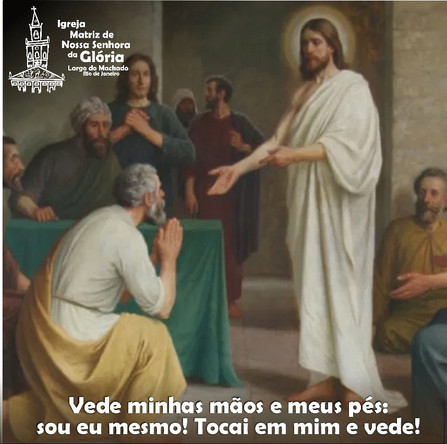 “Vede minhas mãos e meus pés: sou eu mesmo! Tocai em mim e vede!” Lc 24,39