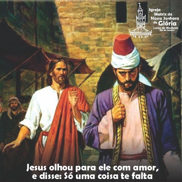 Jesus olhou para ele com amor, e disse: Só uma coisa te falta Mc 10,21
