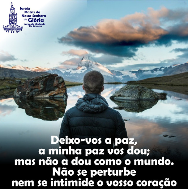Deixo-vos a paz, a minha paz vos dou; mas não a dou como o mundo. Não se perturbe nem se intimide o