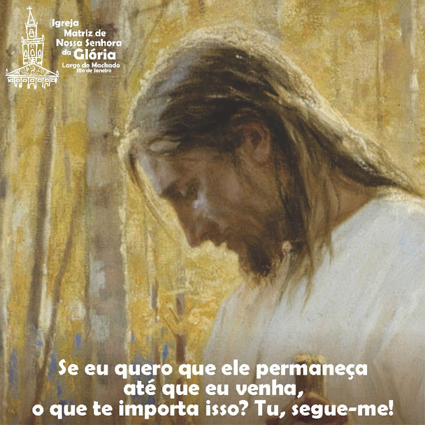 'Se eu quero que ele permaneça até que eu venha, o que te importa isso? Tu, segue-me!' JO 21,22