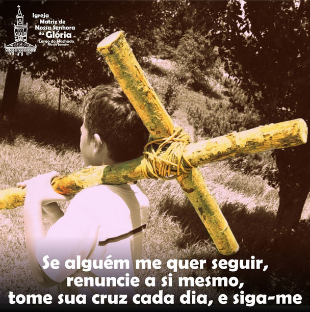 Se alguém me quer seguir, renuncie a si mesmo, tome sua cruz cada dia, e siga-me.