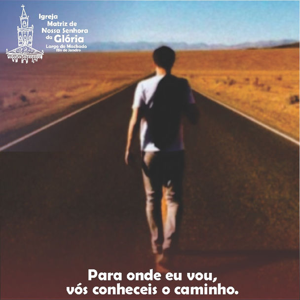 “Para onde eu vou, vós conheceis o caminho”.Jo 14,4