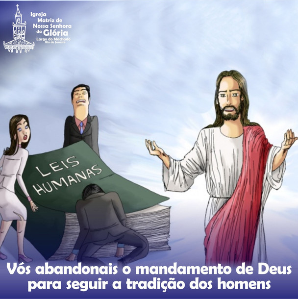Vós abandonais o mandamento de Deus para seguir a tradição dos homens.