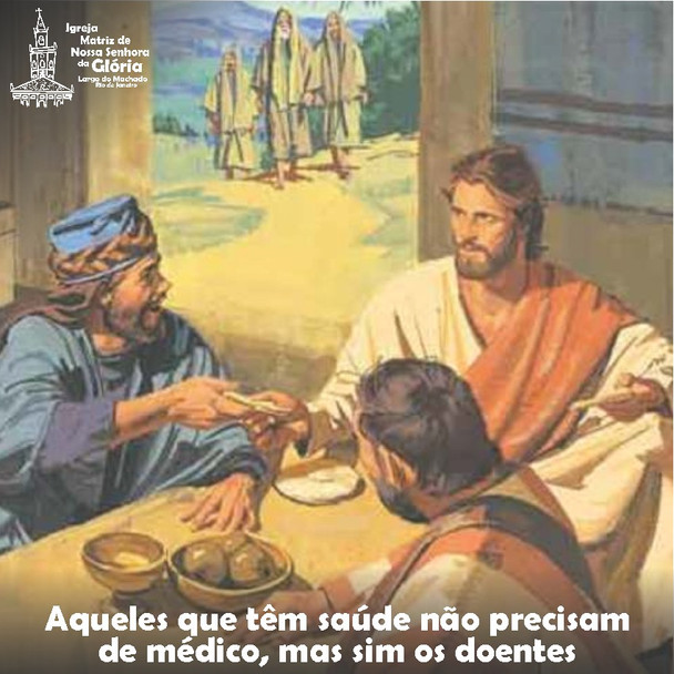 Aqueles que têm saúde não precisam de médico, mas sim os doentes. (Mt 9,13)
