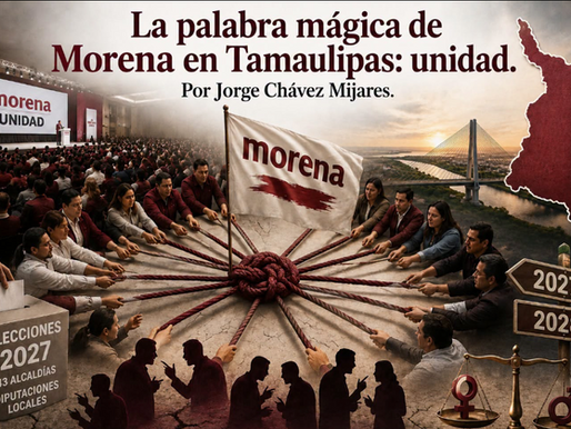 Opinión de Locuras Cuerdas.    La palabra mágica de Morena en Tamaulipas: Unidad.                Por Jorge Chávez Mijares.