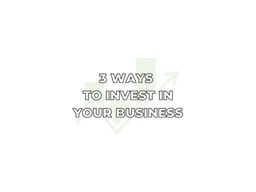 3 Ways To Invest In Your Business