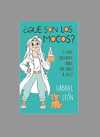 ¿Qué son los mocos?: Y otras preguntas raras que hago a veces