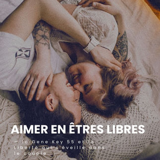 Aimer en êtres libres — la Gene Key 55 et la Liberté qui s'éveille dans le couple