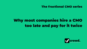 Why most companies hire a CMO too late and pay for it twice