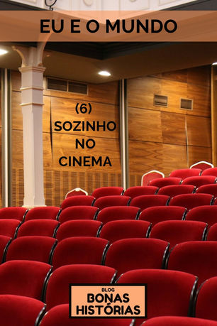 Crônicas: Eu e o Mundo - 6 - Sozinho no Cinema