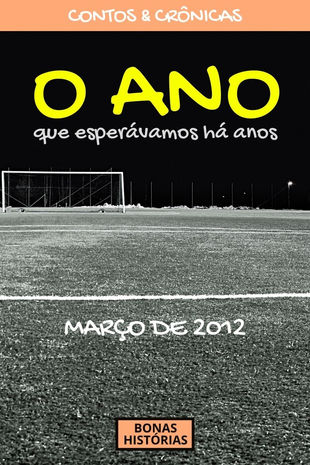 Crônicas: O Ano que Esperávamos Há Anos - Março de 2012