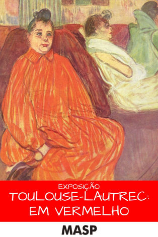 Exposições: Toulouse-Lautrec Em Vermelho - A boemia marginalizada de Paris