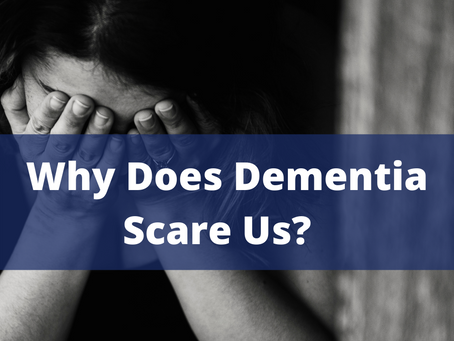Why Does Dementia Scare Us?