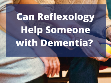 Can Reflexology Help Someone with Alzheimer’s or Other Type of Dementia?