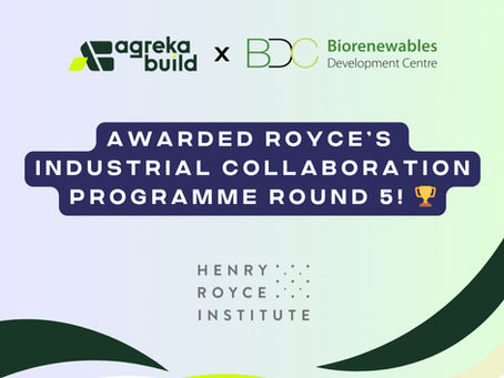 Agreka Build and the Biorenewables Development Centre have been awarded £111K in funding under the prestigious Royce’s Industrial Collaboration Programme (ICP) Round 5