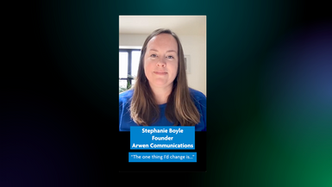 The one thing I'd change is... by Stephanie Boyle, Founder, Arwen Communications