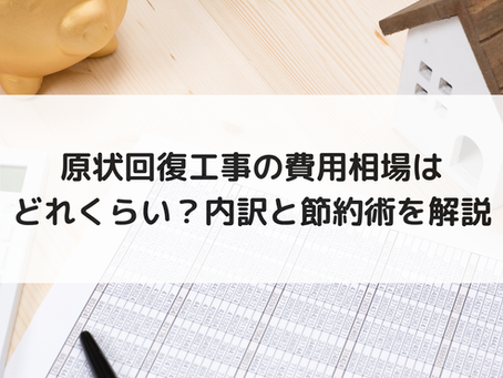 原状回復工事の費用相場はどれくらい?内訳と節約術を解説