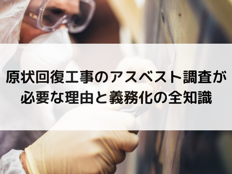原状回復工事のアスベスト調査が必要な理由と義務化の全知識