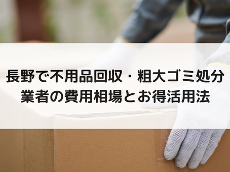 長野で不用品回収・粗大ゴミ処分業者の費用相場とお得活用法