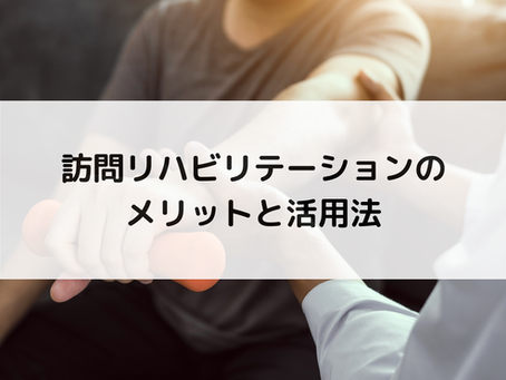 訪問リハビリテーションのメリットと活用法