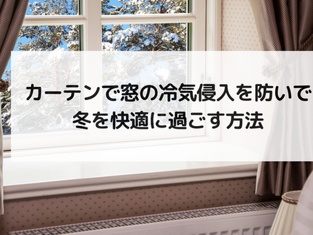 カーテンで窓の冷気侵入を防いで冬を快適に過ごす方法