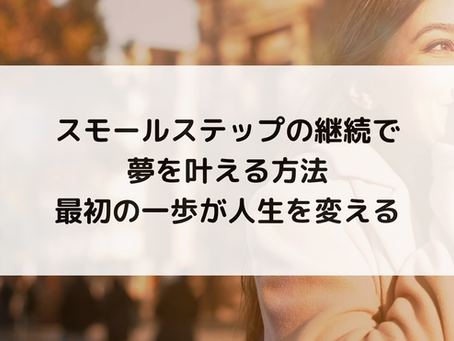 スモールステップの継続で夢を叶える方法|最初の一歩が人生を変える