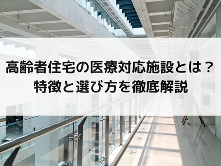 高齢者住宅の医療対応施設とは?特徴と選び方を徹底解説