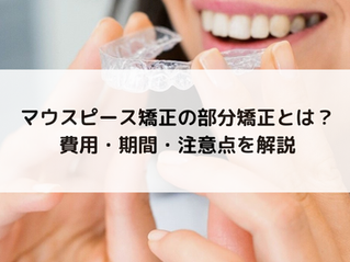 マウスピース矯正の部分矯正とは？費用・期間・注意点を解説