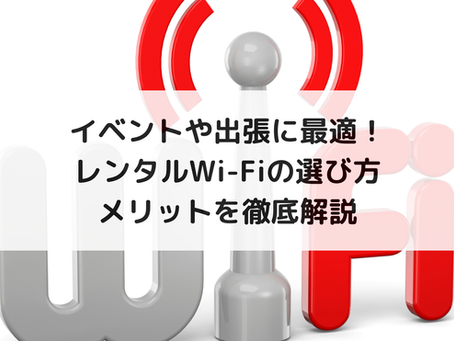 イベントや出張に最適！レンタルWi-Fiの選び方・メリットを徹底解説