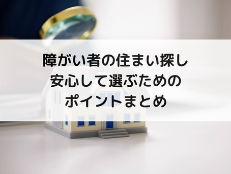 障がい者の住まい探し|安心して選ぶためのポイントまとめ